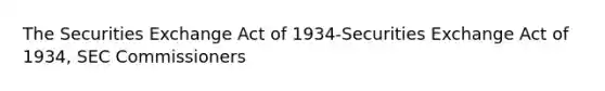 The Securities Exchange Act of 1934-Securities Exchange Act of 1934, SEC Commissioners