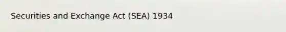 Securities and Exchange Act (SEA) 1934