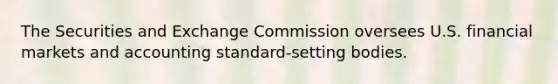 The Securities and Exchange Commission oversees U.S. financial markets and accounting standard-setting bodies.