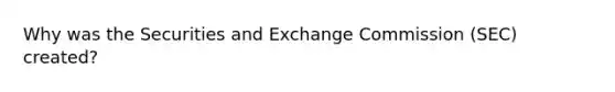 Why was the Securities and Exchange Commission (SEC) created?