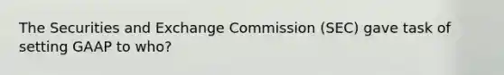 The Securities and Exchange Commission (SEC) gave task of setting GAAP to who?