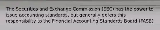 The Securities and Exchange Commission (SEC) has the power to issue accounting standards, but generally defers this responsibility to the Financial Accounting Standards Board (FASB)