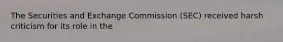 The Securities and Exchange Commission (SEC) received harsh criticism for its role in the