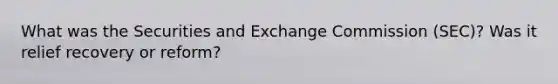 What was the Securities and Exchange Commission (SEC)? Was it relief recovery or reform?