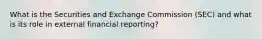 What is the Securities and Exchange Commission (SEC) and what is its role in external financial reporting?