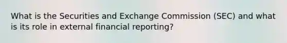 What is the Securities and Exchange Commission (SEC) and what is its role in external financial reporting?