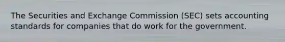 The Securities and Exchange Commission (SEC) sets accounting standards for companies that do work for the government.