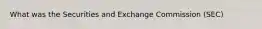 What was the Securities and Exchange Commission (SEC)