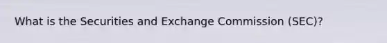 What is the Securities and Exchange Commission (SEC)?