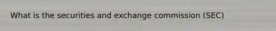 What is the securities and exchange commission (SEC)