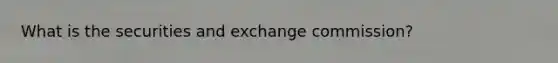 What is the securities and exchange commission?