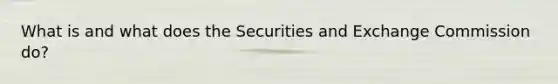 What is and what does the Securities and Exchange Commission do?