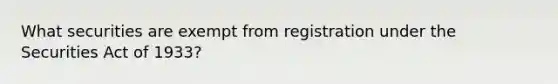 What securities are exempt from registration under the Securities Act of 1933?