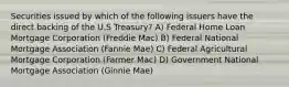 Securities issued by which of the following issuers have the direct backing of the U.S Treasury? A) Federal Home Loan Mortgage Corporation (Freddie Mac) B) Federal National Mortgage Association (Fannie Mae) C) Federal Agricultural Mortgage Corporation (Farmer Mac) D) Government National Mortgage Association (Ginnie Mae)