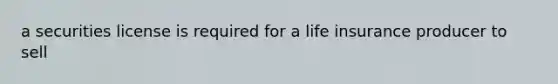 a securities license is required for a life insurance producer to sell