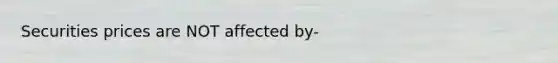 Securities prices are NOT affected by-