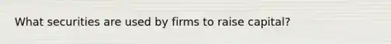 What securities are used by firms to raise capital?