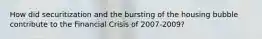 How did securitization and the bursting of the housing bubble contribute to the Financial Crisis of 2007-2009?