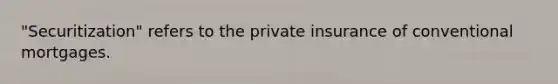 "Securitization" refers to the private insurance of conventional mortgages.