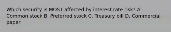 Which security is MOST affected by interest rate risk? A. Common stock B. Preferred stock C. Treasury bill D. Commercial paper