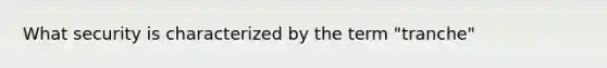 What security is characterized by the term "tranche"