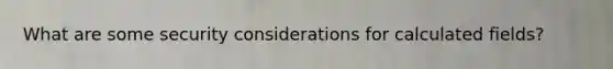 What are some security considerations for calculated fields?