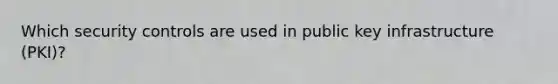 Which security controls are used in public key infrastructure (PKI)?