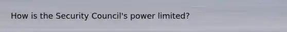 How is the Security Council's power limited?