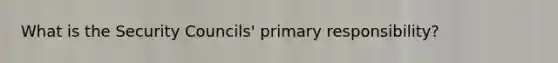 What is the Security Councils' primary responsibility?