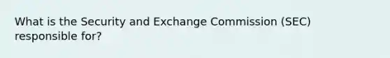 What is the Security and Exchange Commission (SEC) responsible for?