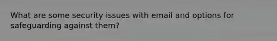 What are some security issues with email and options for safeguarding against them?