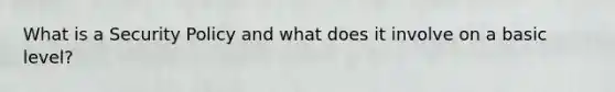 What is a Security Policy and what does it involve on a basic level?