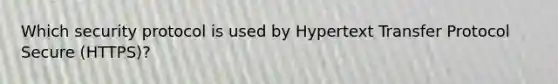 Which security protocol is used by Hypertext Transfer Protocol Secure (HTTPS)?