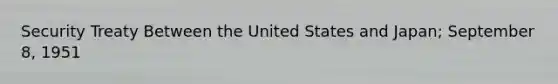 Security Treaty Between the United States and Japan; September 8, 1951