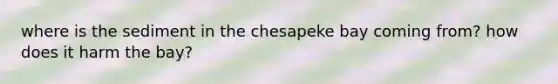 where is the sediment in the chesapeke bay coming from? how does it harm the bay?