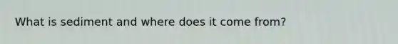 What is sediment and where does it come from?
