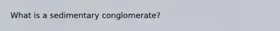 What is a sedimentary conglomerate?