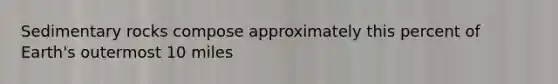 Sedimentary rocks compose approximately this percent of Earth's outermost 10 miles
