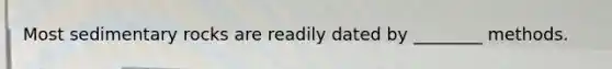 Most sedimentary rocks are readily dated by ________ methods.