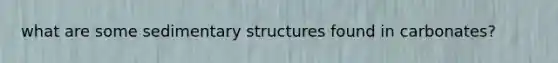 what are some sedimentary structures found in carbonates?