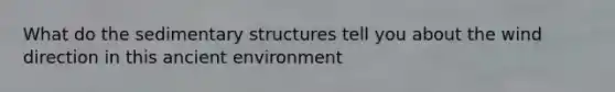 What do the sedimentary structures tell you about the wind direction in this ancient environment