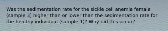 Was the sedimentation rate for the sickle cell anemia female (sample 3) higher than or lower than the sedimentation rate for the healthy individual (sample 1)? Why did this occur?