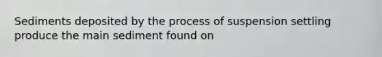 Sediments deposited by the process of suspension settling produce the main sediment found on
