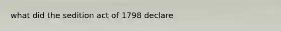 what did the sedition act of 1798 declare