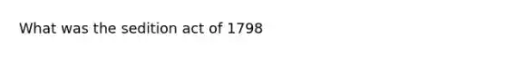 What was the sedition act of 1798