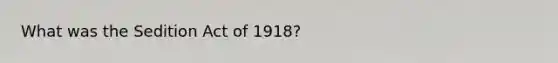 What was the Sedition Act of 1918?