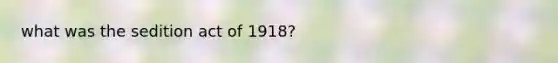 what was the sedition act of 1918?