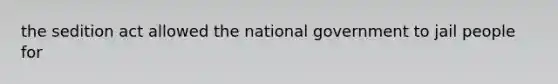 the sedition act allowed the national government to jail people for