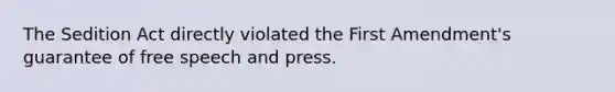 The Sedition Act directly violated the First Amendment's guarantee of free speech and press.