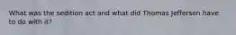 What was the sedition act and what did Thomas Jefferson have to do with it?